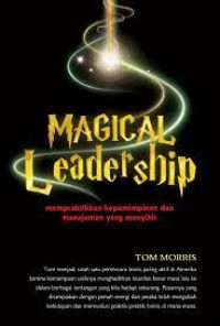 Image of MAGICAL LEADERSHIP: MEMPRAKTEKKAN KEPEMIMPINAN DAN MANAJEMEN YANG MENYIHIR